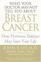 What Your Doctor May Not Tell You About Breast Cancer : How Hormone Balance Can Help Save Your Life