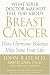 What Your Doctor May Not Tell You About Breast Cancer : How Hormone Balance Can Help Save Your Life