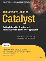 The Definitive Guide to Catalyst: Writing Extendable, Scalable and Maintainable Perl-Based Web Applications (Expert's Voice in Web Development)
