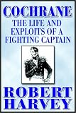 Cochrane: The Life and Exploits of a Fighting Captain