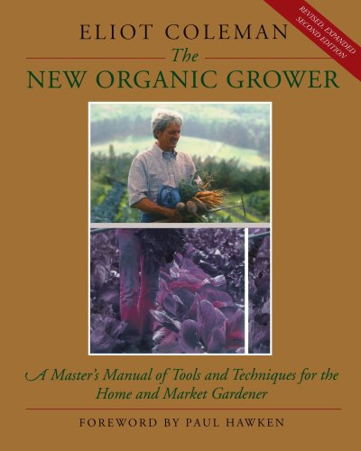 The New Organic Grower: Master's Manual of Tools and Techniques for the Home and Market Gardener (A gardener's supply book)