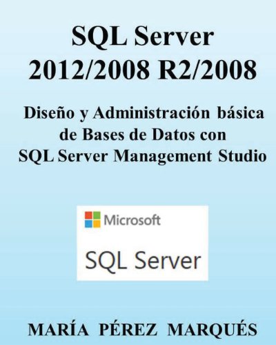 SQL Server 2012/2008 R2/2008. Diseño y Administración básica de Bases de Datos con SQL Server Management Studio (Spanish Edition)