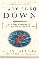 Last Flag Down: The Epic Journey of the Last Confederate Warship