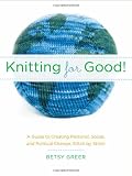 Knitting for Good!: A Guide to Creating Personal, Social, and Political Change, Stitch by Stitch