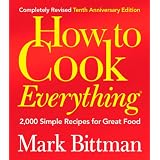 How to Cook Everything (Completely Revised 10th Anniversary Edition) ~ Mark Bittman