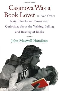 Image of Casanova Was a Book Lover: And Other Naked Truths and Provocative Curiosities about the Writing, Selling, and Reading of Books