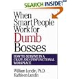 When Smart People Work for Dumb Bosses: How to Survive in a Crazy and Dysfunctional Workplace