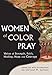 Women of Color Pray: Voices of Strength, Faith, Healing, Hope and Courage
