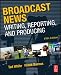 Broadcast News Writing, Reporting, and Producing, Fifth Edition