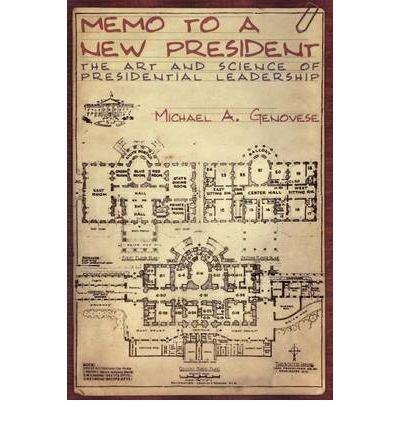 [(Memo to a New President: The Art and Science of Presidential Leadership)] [Author: Professor of Political Science and Director Institute for Leadership Studies Michael A Genovese] published on (March, 2007)