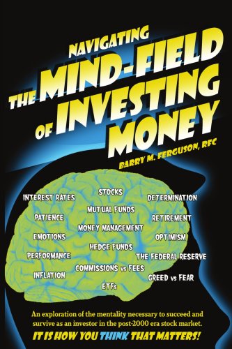 Navigating the Mind Field of Investing Money: An exploration of the mentality necessary to succeed and survive as an investor in the post-2000 era stock market. It is how you think that matters!