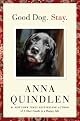 Good Dog. Stay. by Anna Quindlen