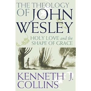 The Theology of John Wesley: Holy Love and the Shape of Grace