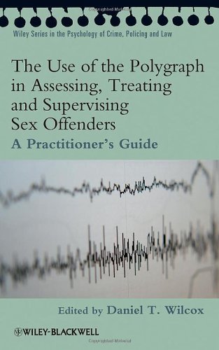 The Use of the Polygraph in Assessing, Treating and Supervising Sex Offenders: A Practitioner's Guide (Wiley Series in Psychology of Crime, Policing and Law)