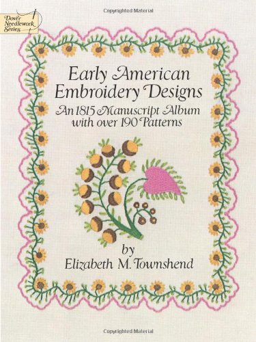 Early American Embroidery Designs: An 1815 Manuscript Album with Over 190 Patterns (Dover Embroidery, Needlepoint)