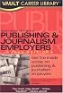 Vault Guide to the Top Publishing and Journalism Employers, 2009 Edition (Vault Career Library)