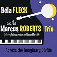 Across the Imaginary Divide by Bela Fleck & The Marcus Roberts Trio