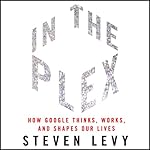 How Google Thinks, Works, and Shapes Our Lives -  Steven Levy