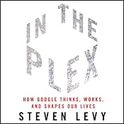 In the Plex: How Google Thinks, Works, and Shapes Our Lives | [Steven Levy]