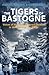 The Tigers of Bastogne: Voices of the 10th Armored Division in the Battle of the Bulge