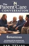 The Parent Care Conversation: Six Strategies for Dealing with the Emotional and FinancialChallenges of AgingParents