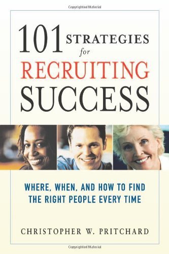 101 strategies for recruiting success where when and how to find the right people every time