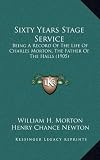 Sixty Years Stage Service: Being a Record of the Life of Charles Morton, the Father of the Halls (1905)