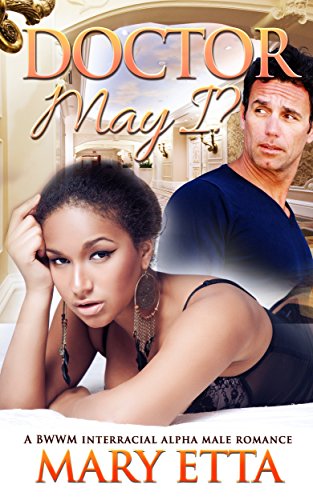 Doctor May I?: A BWWM Interracial Dominant Alpha Male Medical Romance (African American Multicultural Romance)