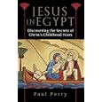 Jesus in Egypt: Discovering the Secrets of Christ's Childhood Years by  Paul Perry