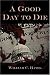 A Good Day to Die by William C. Bates ISBN 1413725155