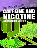 Caffeine and Nicotine: A Dependent Society (Drug Abuse and Society)