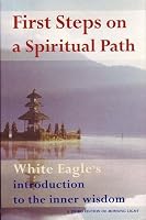 First Steps on a Spiritual Path: White Eagle's Introduction to the Inner Wisdom