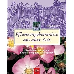 Pflanzengeheimnisse aus alter Zeit: �berliefertes Wissen aus Kloster-, Burg- und Bauerng�rten