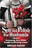enlarged image: Spit and Polish for Husbands: Becoming Your Wife\'s Knight in Shining Armor