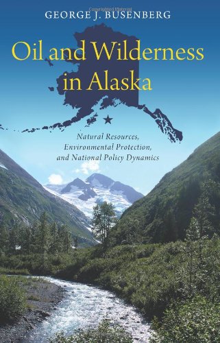oil and wilderness in alaska natural resources environmental protection and national policy dynamics american
