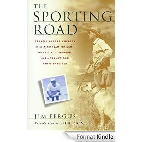 The Sporting Road: Travels Across America in an Airstream Trailer--with Fly Rod, Shotgun, and a Yellow Lab Named Sweetz