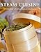 Steam Cuisine: Full steam ahead with 100 delicious recipes for a healthier diet