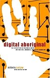 Digital Aboriginal: The Direction of Business Now: Instinctive, Nomadic, and Ever-Changing