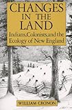 Changes in the Land: Indians, Colonists, and the Ecology of New England