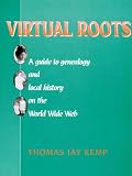 Virtual Roots: A Guide To Genealogy And Local History On The World Wide Web