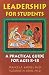 Leadership for Students: A Practical Guide for Ages 8-18