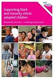 Supporting Black and Minority Ethnic Adopted Children: Attachment and Race - A Training Resource Pack