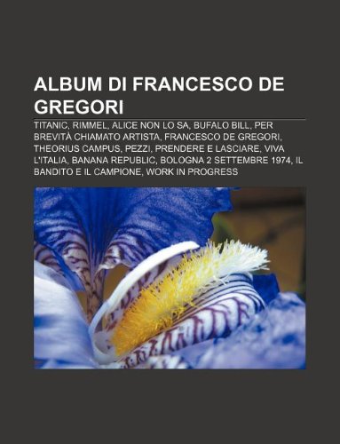 Album di Francesco De Gregori: Titanic, Rimmel, Alice non lo sa, Bufalo Bill, Per brevitÃ  chiamato artista, Francesco De Gregori (Italian Edition)