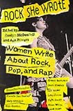 Rock She Wrote: Women Write About Rock, Pop and Rap