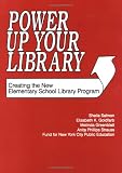 Power Up Your Library: Creating the New Elementary School Library Program Sheila Salmon, Elizabeth K. Goldfarb, Melinda Greenblatt, Anita Phillips Strauss