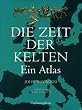 Die Zeit der Kelten: Ein Atlas