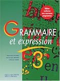 Grammaire et expression, 3e : des méthodes pour lire et pour écrire