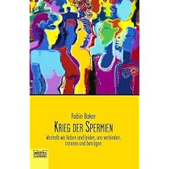 Krieg der Spermien: Weshalb wir lieben und leiden, uns verbinden, trennen und betr�gen