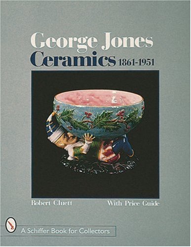 George Jones Ceramics 1861-1951 (A Schiffer Book for Collectors)