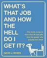 What's That Job and How the Hell Do I Get It?: The Inside Scoop on More Than 50 Cool Jobs from People Who Actually Have Them